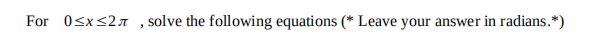 For 0≤x≤2, solve the following equations (* Leave your answer in radians.*)