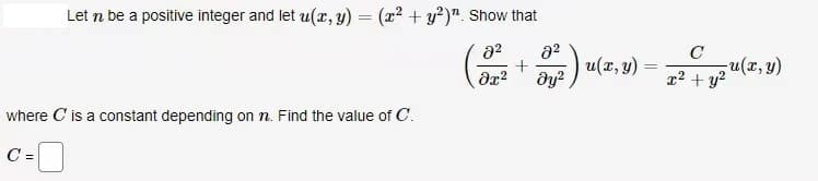 Let n be a positive integer and let u(x, y) = (x² + y²)". Show that
(22²3 + ²)
მ2
where C is a constant depending on n. Find the value of C.
C =
C
(2,5) = 22 +1²4(2,3)
2 a(r, U)
-u(x, y)