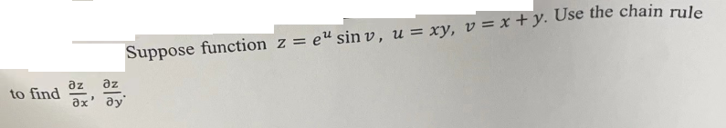 az əz
to find ах' ду
Suppose function z = eu sin v, u = xy, v = x + y. Use the chain rule