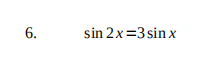 6.
sin 2x=3 sin x