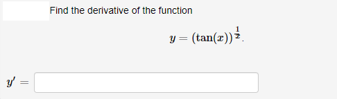 Find the derivative of the function
y = (tan(x)).
y' =
