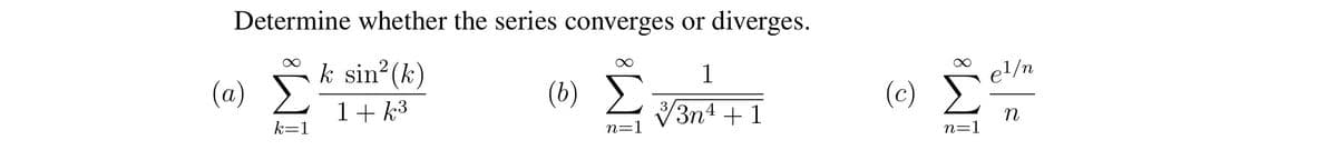 Determine whether the series converges or diverges.
(α) Σ
k=1
k sin?(k)
1+ k³
α
(0) Σ
n=1
1
33n4 + 1
(Σ
n=1
pl/n
n