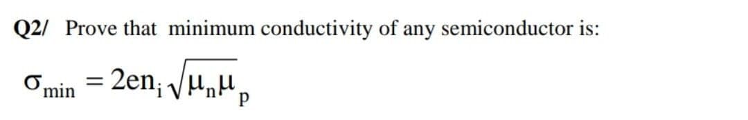 Q2/ Prove that minimum conductivity of any semiconductor is:
Omin = 2en; /u,µ.
