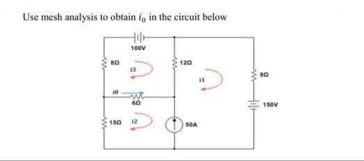 Use mesh analysis to obtain i, in the circuit below
Hilt
100V
80
120
13
90
60
150V
150
12
50A
