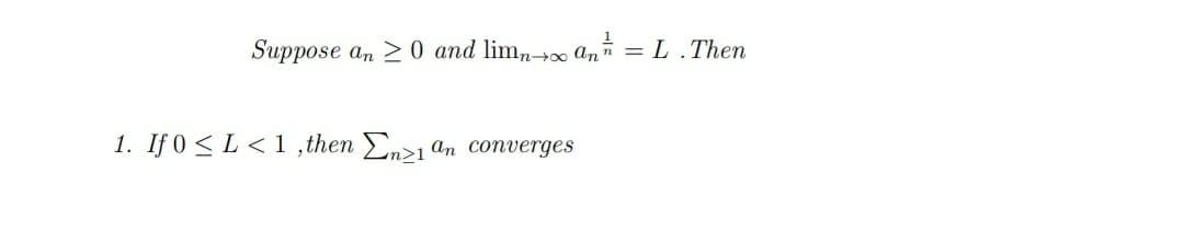 1
Suppose an 20 and limn→∞ ann = L.Then
1. If 0 ≤ L < 1, then Enz1an converges