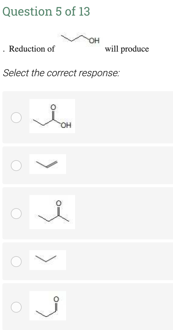 Question 5 of 13
HO.
will produce
Reduction of
Select the correct response:
HO.
>
