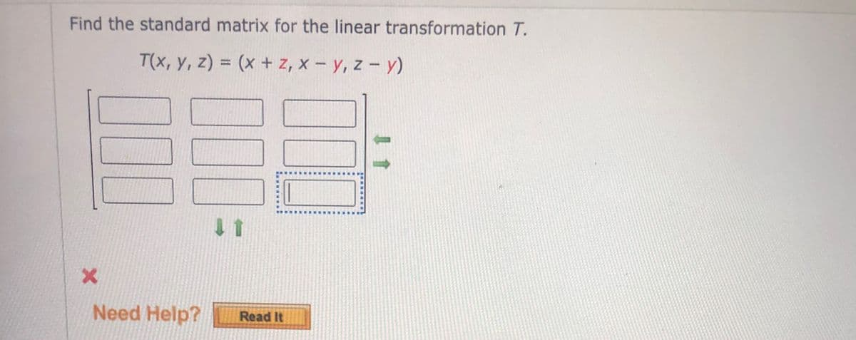 Find the standard matrix for the linear transformation T.
T(x, y, z) = (x + z, x - y, z- y)
%3D
Need Help?
Read It
1 1
