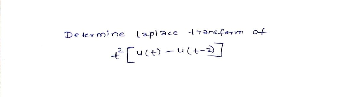 Delermine laplace transform of
t) -u(t-2)/
