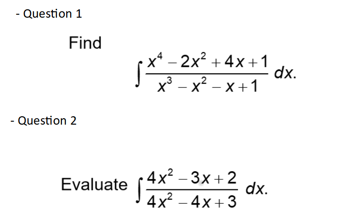 Question 1
Find
x* – 2x² + 4x +1
dx.
x³ – x² – x + 1
.3
2
- Question 2
4x2 - 3х +2
Evaluate
dx.
4x - 4х +3
