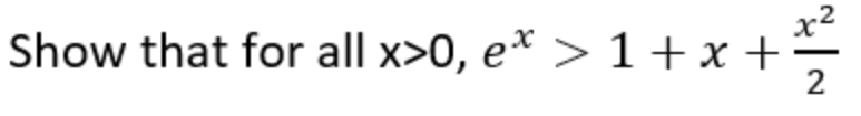 Show that for all x>0, e* > 1+ x +
x2
2
