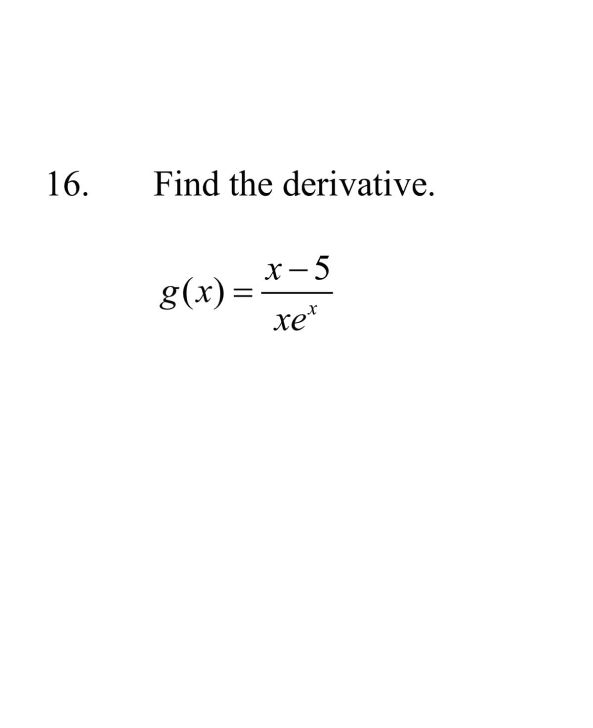 16.
Find the derivative.
х—5
g(x):
xe*
