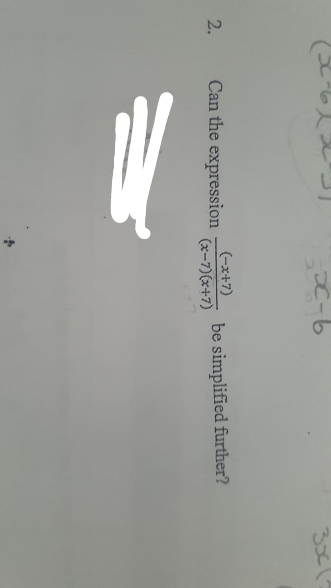 エ-b
Can the expression
(-x+7)
(xー7)(x+7)
2.
be simplified further?
