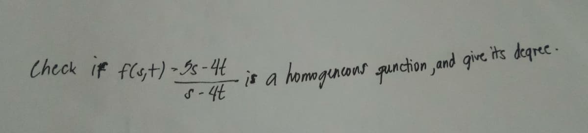 Check if f(st) -5s-4t
s-4t
is a homogeneous punction, and give it's degree.