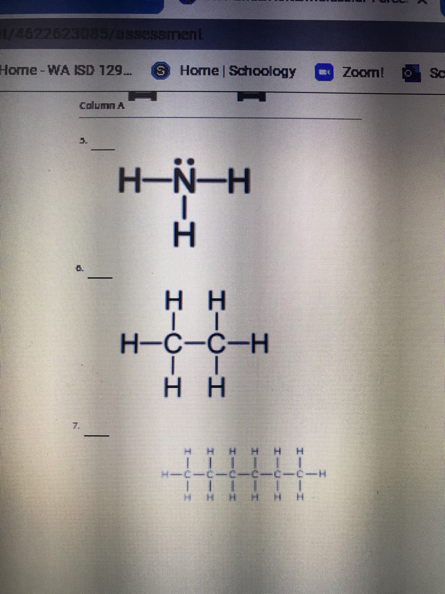 1/4622623085/assessment
Home-WA SD 129...
S Home Schoology
- Zoom!
Sc
Column A
5.
H-N-H
нн
H-C-C-H
нн
HH
C-C-C--
