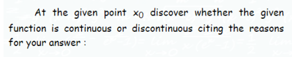 At the given point xo discover whether the given
function is continuous or discontinuous citing the reasons
for your answer :
