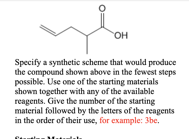 OH
Specify a synthetic scheme that would produce
the compound shown above in the fewest steps
possible. Use one of the starting materials
shown together with any of the available
reagents. Give the number of the starting
material followed by the letters of the reagents
in the order of their use, for example: 3be.