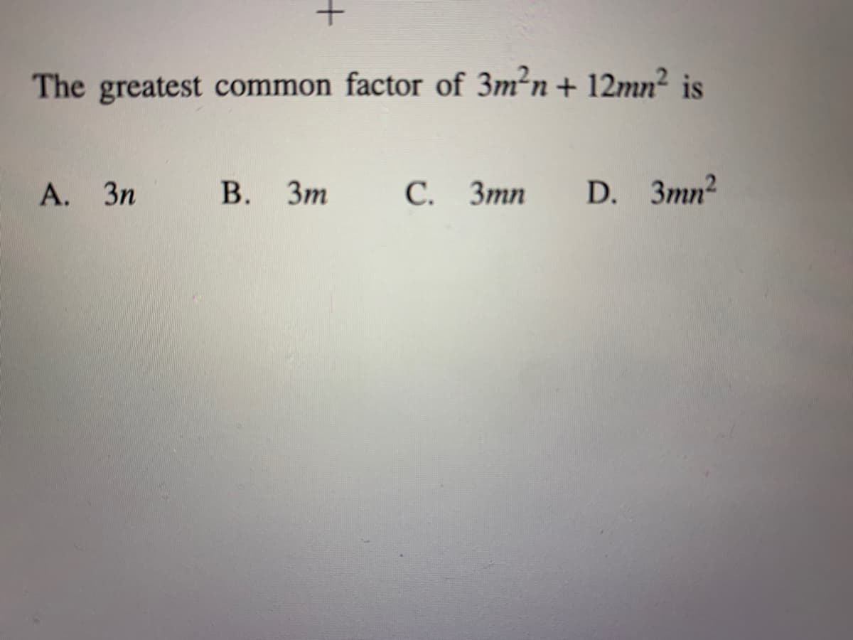 The greatest common factor of 3m²n+ 12mn² is
А. Зп
В. Зт
С.
3mn
D. 3mn2
