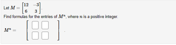 Let M =
[12
Find formulas for the entries of M", where n is a positive integer.
188
MT =