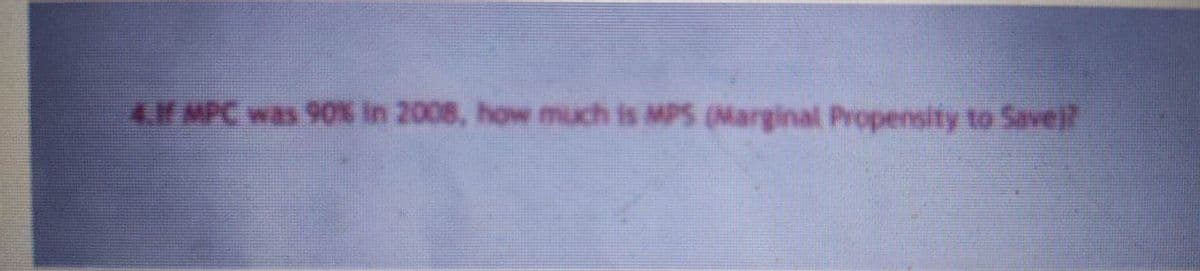 4. MPC was 9O% in 2008, how much is MPS (Marginal Propensity to Save)?
