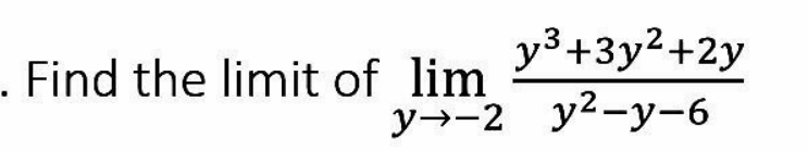 . Find the limit of lim
y³+3y² +2y
y-2 y²-y-6