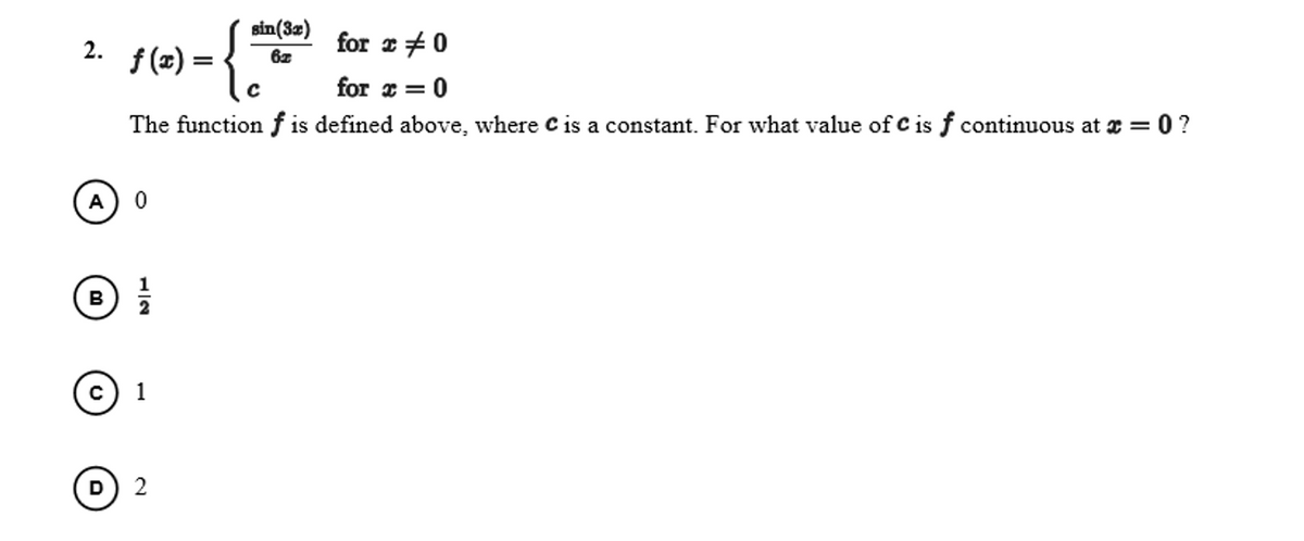 sin(32)
{
for r #0
f (x) =
for x = 0
The function f is defined above, where Cis a constant. For what value of C is f continuous at x = 0?
A
B
1
1/2
