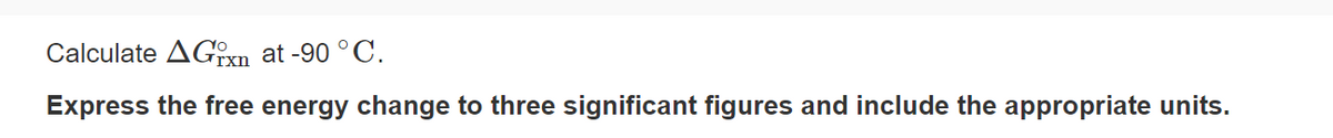Calculate AGixn at -90 ° C.
Express the free energy change to three significant figures and include the appropriate units.
