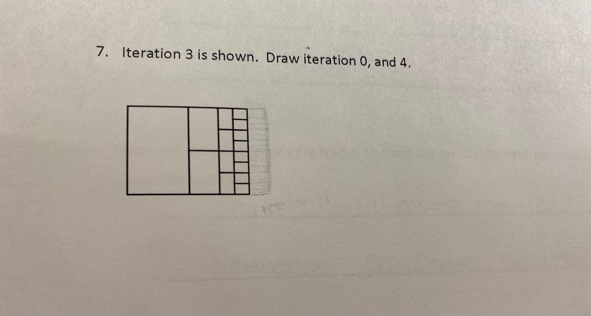 7. Iteration 3 is shown. Draw iteration 0, and 4.
teml
