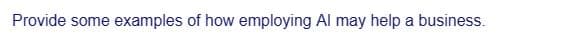 Provide some examples of how employing Al may help a business.