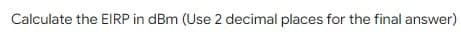 Calculate the EIRP in dBm (Use 2 decimal places for the final answer)
