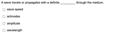 A wave travels or propagates with a definite
wave speed
antinodes
O amplitude
wavelength
through the medium.