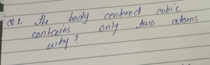 OL the
body centered
contevins
why?
cubic
only
two
atoms
