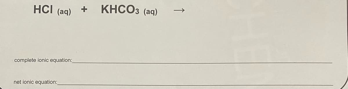 HCI (aq)
КНСОЗ (ag)
+
complete ionic equation:
net ionic equation:_
