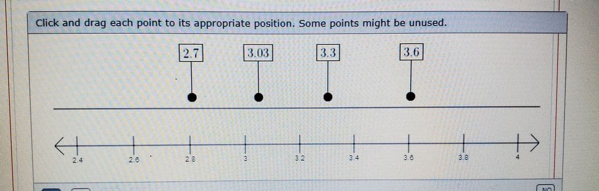 Click and drag each point to its appropriate position. Some points might be unused.
2.7
3.03
3.3
3.6
十>
2.4
2.6
2.8
3.
3.2
3.6
3.8
