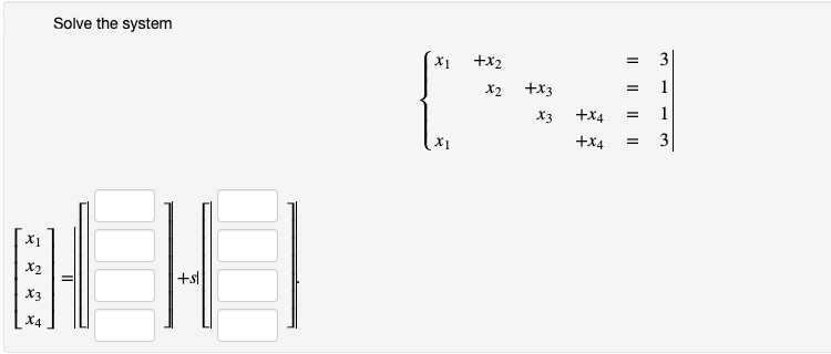 Solve the system
X1
+x2
3
=
X2
+x3
1
X3
+x4
1
+x4
3
X2
+sl
X3
