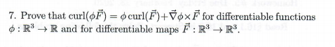 7. Prove that curl(øF) = ø curl(F)+Vø×F for differentiable functions
6: R* → R and for differentiable maps
F:R → R*.
