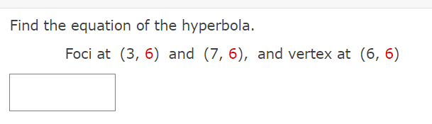 Find the equation of the hyperbola.
Foci at (3, 6) and (7, 6), and vertex at (6, 6)
