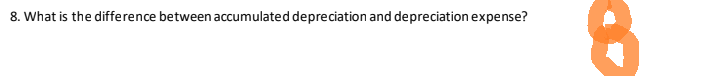 8. What is the difference between accumulated depreciation and depreciation expense?
8