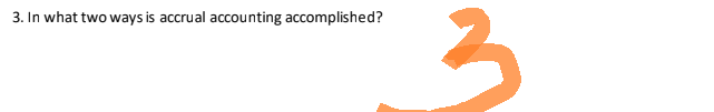 3. In what two ways is accrual accounting accomplished?
3