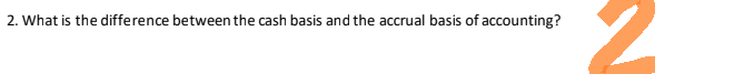 2. What is the difference between the cash basis and the accrual basis of accounting?
N