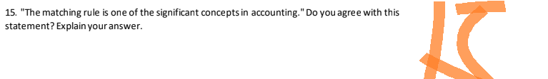 15. "The matching rule is one of the significant concepts in accounting." Do you agree with this
statement? Explain your answer.
T