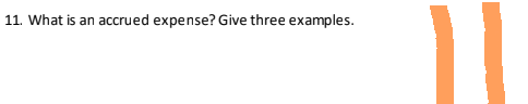 11. What is an accrued expense? Give three examples.