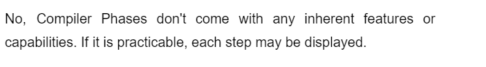 No, Compiler Phases don't come with any inherent features or
capabilities. If it is practicable, each step may be displayed.