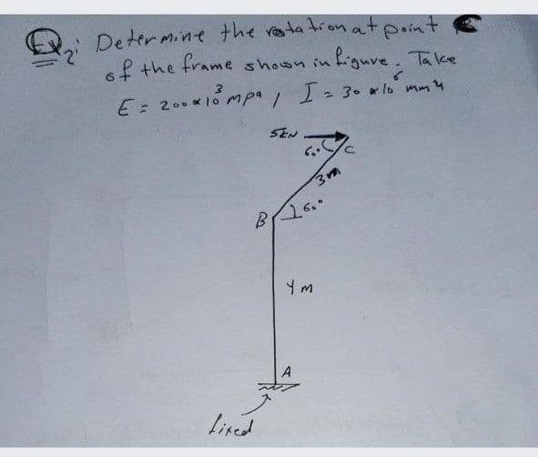 Determine the vatatron at point
of the frame s hown in higuve.
bgure. Talke
E= 20.10 mpa / 1= 30 x lo mm4
SEN
く。
wト
Lised
