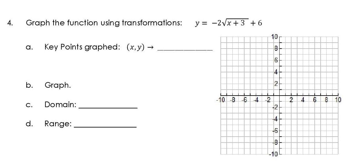 4.
Graph the function using transformations:
y = -2vx + 3 + 6
10
Key Points graphed: (x,y) -
81
a.
4
b.
Graph.
-10-8
8 10
-2
-2
2.
4.
C.
Domain:
-41
d.
Range:
-6
8
-10!
