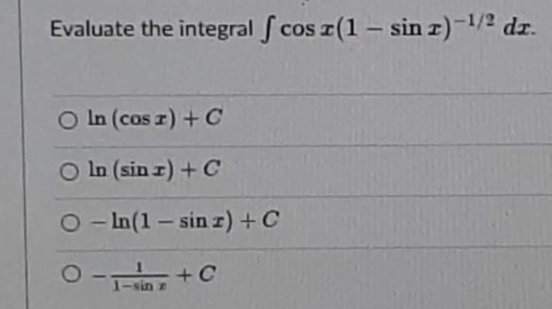 Evaluate the integral f cos z(1 – sin z)-1/2 dr.
O In (cos r) + C
O In (sin z) + C
2 - In(1 - sin z) +C
+C
1-sin z
