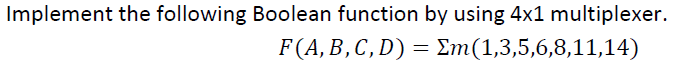 Implement the following Boolean function by using 4x1 multiplexer.
F(A, B,C, D) = Em(1,3,5,6,8,11,14)
