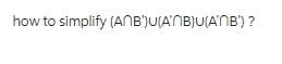 how to simplify (ANB)U(ANB)U(A'NB') ?