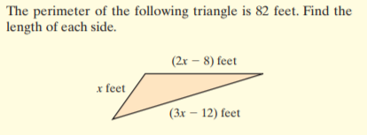 The perimeter of the following triangle is 82 feet. Find the
length of each side.
(2x – 8) feet
x feet
(3x – 12) feet
