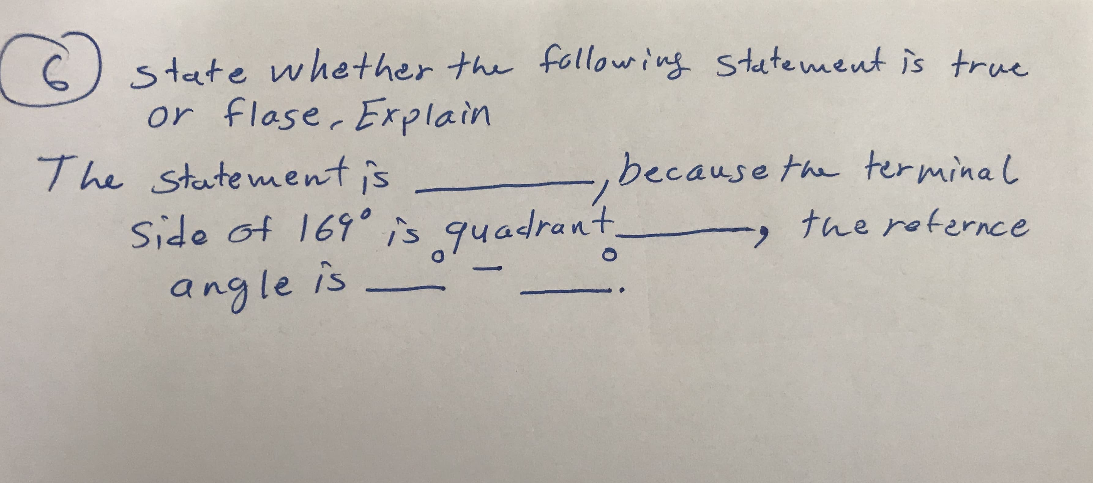 state whether the following statement is true
or flase, Explain
because the terminal
statement is
Side of 169°is quadrant.
the reternce
angle is
