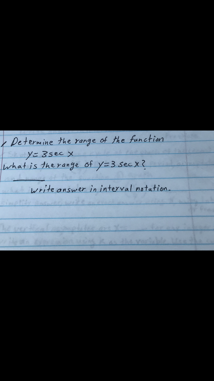 Determine the yange of the function
what is the range of y=3 secx?
write answer in interval notation.
